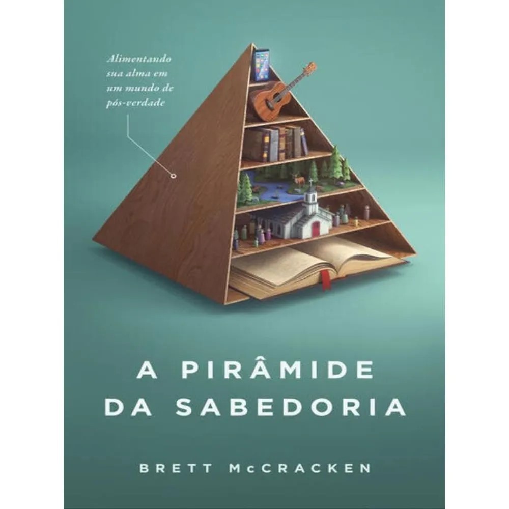 A Pirâmide da Sabedoria - Brett McCracken